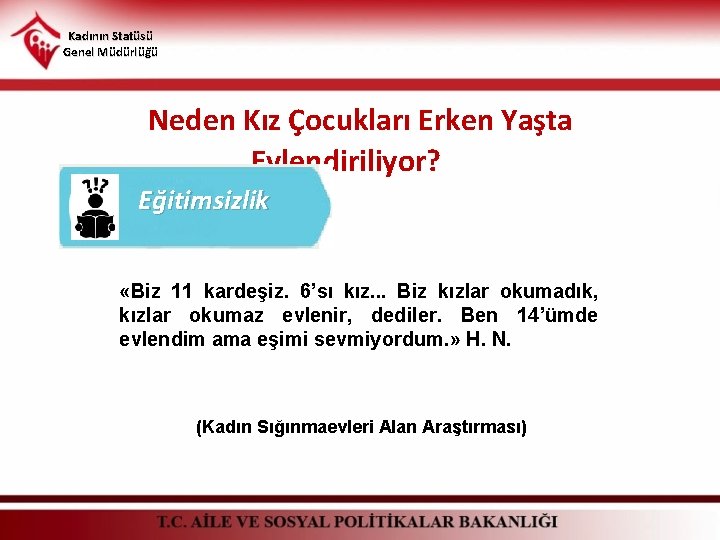 Kadının Statüsü Genel Müdürlüğü Neden Kız Çocukları Erken Yaşta Evlendiriliyor? Eğitimsizlik «Biz 11 kardeşiz.