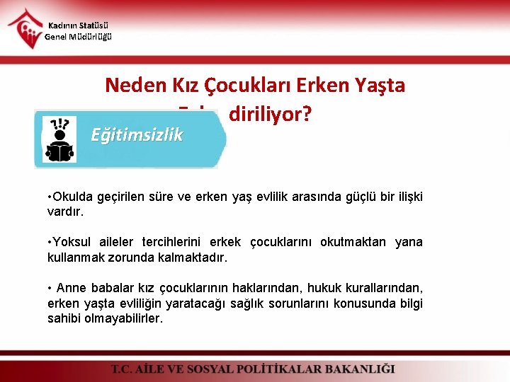 Kadının Statüsü Genel Müdürlüğü Neden Kız Çocukları Erken Yaşta Evlendiriliyor? Eğitimsizlik • Okulda geçirilen