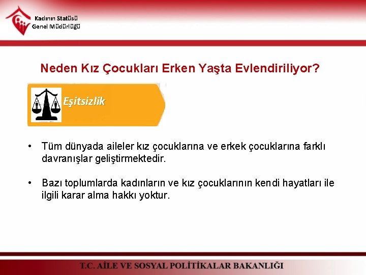 Kadının Statüsü Genel Müdürlüğü Neden Kız Çocukları Erken Yaşta Evlendiriliyor? Eşitsizlik • Tüm dünyada