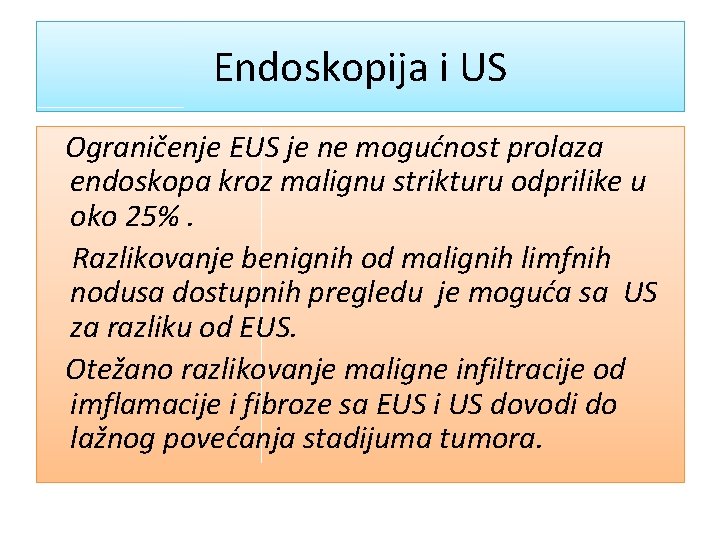 Endoskopija i US Ograničenje EUS je ne mogućnost prolaza endoskopa kroz malignu strikturu odprilike