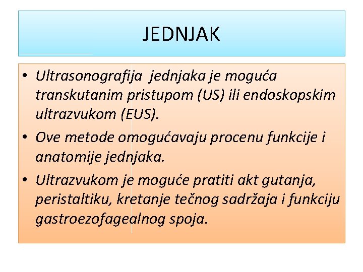 JEDNJAK • Ultrasonografija jednjaka je moguća transkutanim pristupom (US) ili endoskopskim ultrazvukom (EUS). •