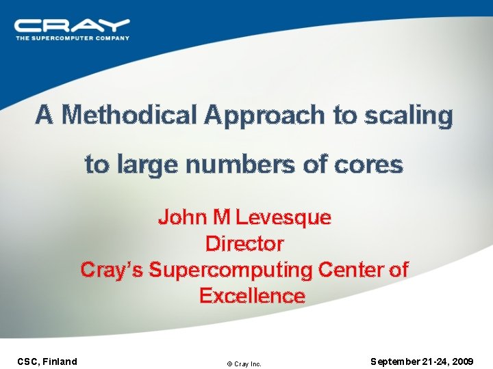 A Methodical Approach to scaling to large numbers of cores John M Levesque Director