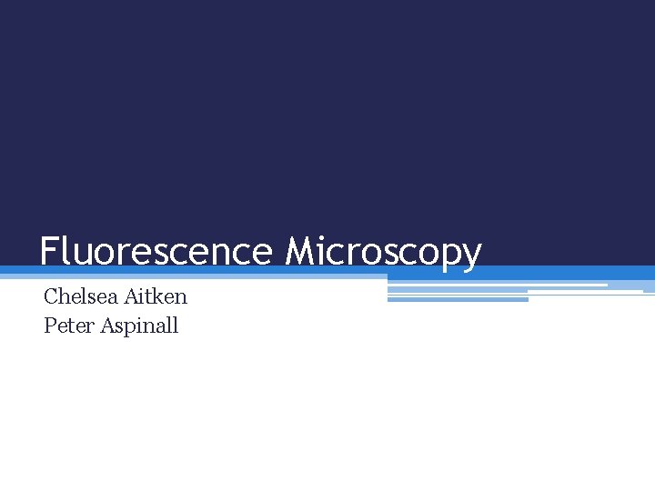 Fluorescence Microscopy Chelsea Aitken Peter Aspinall 