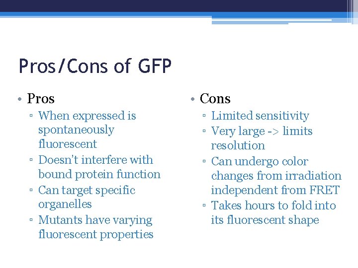 Pros/Cons of GFP • Pros ▫ When expressed is spontaneously fluorescent ▫ Doesn’t interfere