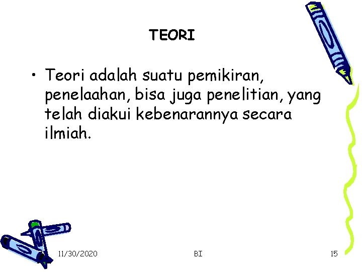 TEORI • Teori adalah suatu pemikiran, penelaahan, bisa juga penelitian, yang telah diakui kebenarannya