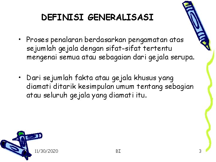 DEFINISI GENERALISASI • Proses penalaran berdasarkan pengamatan atas sejumlah gejala dengan sifat-sifat tertentu mengenai