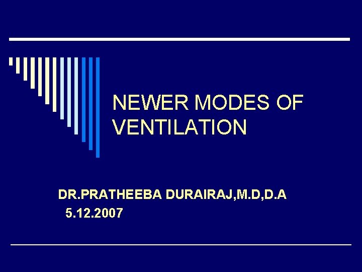 NEWER MODES OF VENTILATION DR. PRATHEEBA DURAIRAJ, M. D, D. A 5. 12. 2007