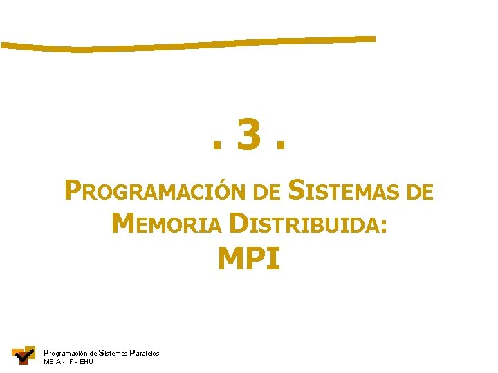 . 3. PROGRAMACIÓN DE SISTEMAS DE MEMORIA DISTRIBUIDA: MPI Programación de Sistemas Paralelos MSIA