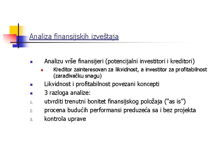 Analiza finansijskih izveštaja Analizu vrše finansijeri (potencijalni investitori i kreditori) n n 1. 2.