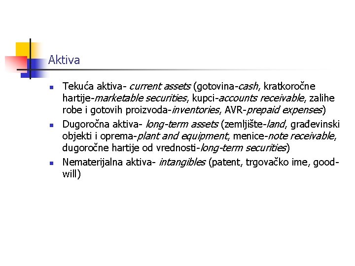 Aktiva n n n Tekuća aktiva- current assets (gotovina-cash, kratkoročne hartije-marketable securities, kupci-accounts receivable,