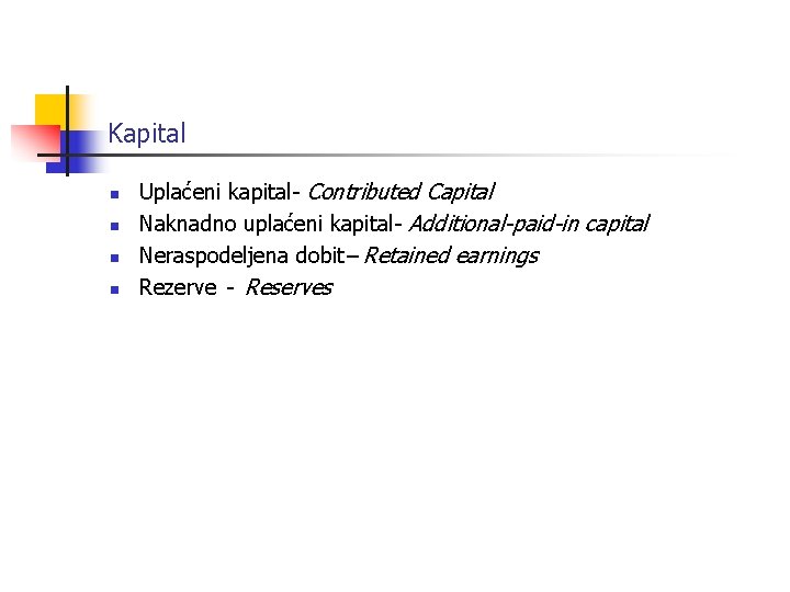 Kapital n n Uplaćeni kapital- Contributed Capital Naknadno uplaćeni kapital- Additional-paid-in capital Neraspodeljena dobit–