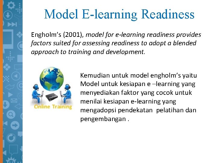 Model E-learning Readiness Engholm’s (2001), model for e-learning readiness provides factors suited for assessing
