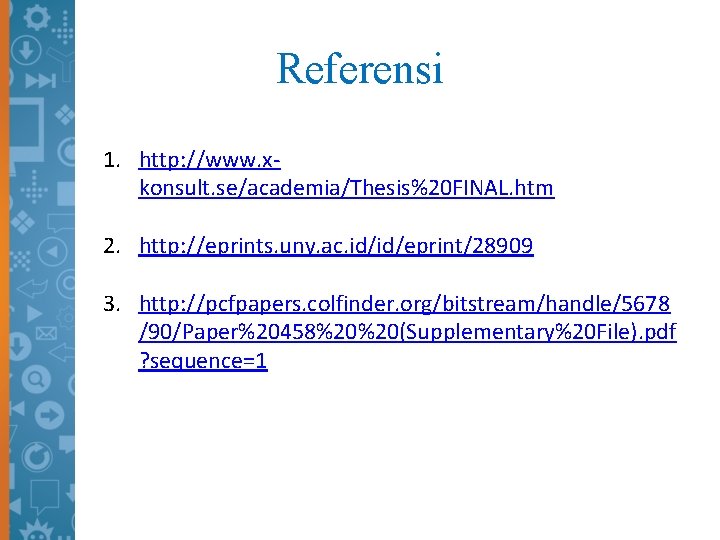 Referensi 1. http: //www. xkonsult. se/academia/Thesis%20 FINAL. htm 2. http: //eprints. uny. ac. id/id/eprint/28909