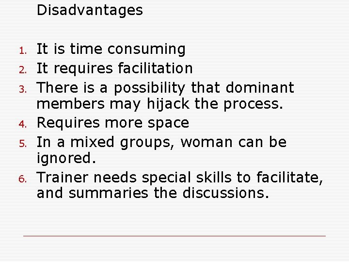 Disadvantages 1. 2. 3. 4. 5. 6. It is time consuming It requires facilitation