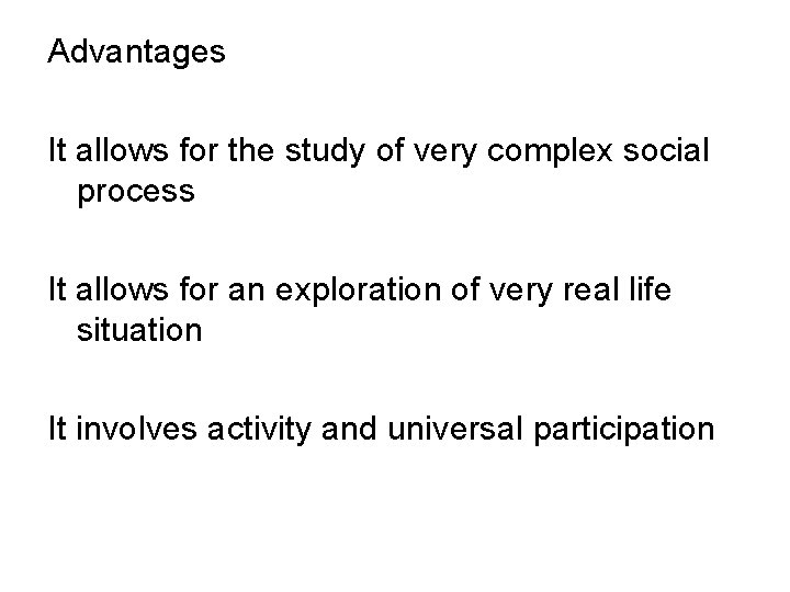 Advantages It allows for the study of very complex social process It allows for