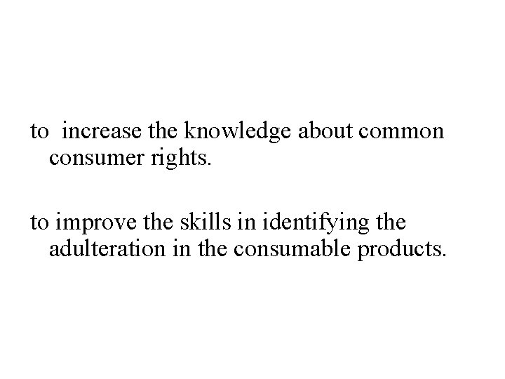 to increase the knowledge about common consumer rights. to improve the skills in identifying