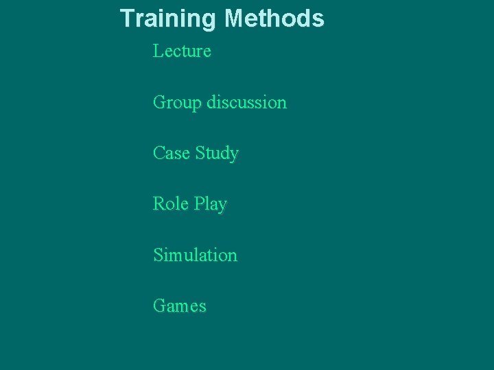 Training Methods Lecture Group discussion Case Study Role Play Simulation Games 