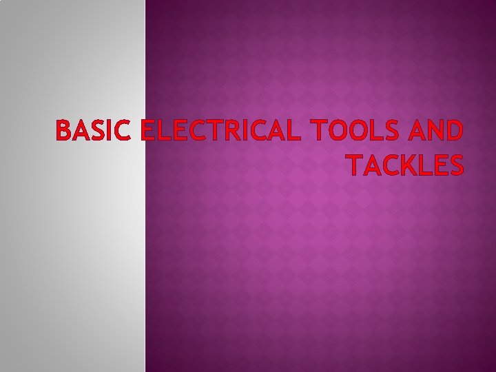 BASIC ELECTRICAL TOOLS AND TACKLES 