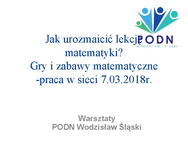 Jak urozmaicić lekcję matematyki? Gry i zabawy matematyczne -praca w sieci 7. 03. 2018