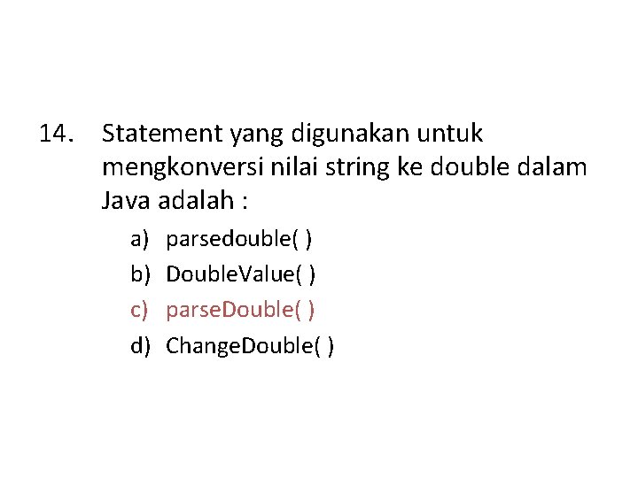 14. Statement yang digunakan untuk mengkonversi nilai string ke double dalam Java adalah :