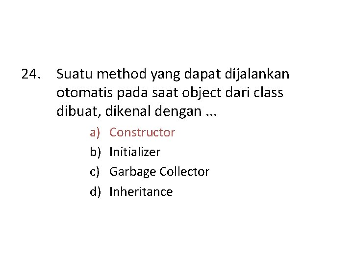 24. Suatu method yang dapat dijalankan otomatis pada saat object dari class dibuat, dikenal
