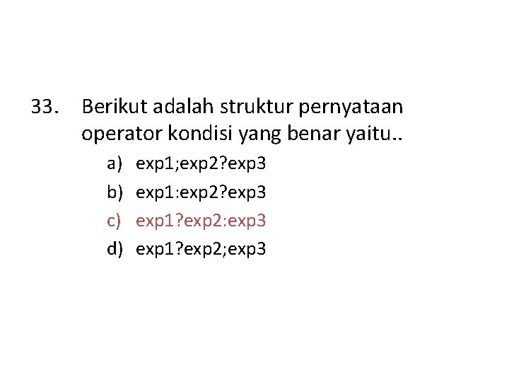 33. Berikut adalah struktur pernyataan operator kondisi yang benar yaitu. . a) b) c)