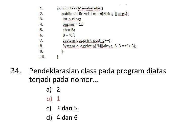 34. Pendeklarasian class pada program diatas terjadi pada nomor… a) b) c) d) 2