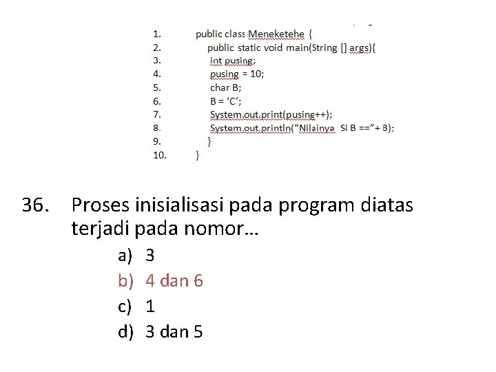 36. Proses inisialisasi pada program diatas terjadi pada nomor… a) b) c) d) 3