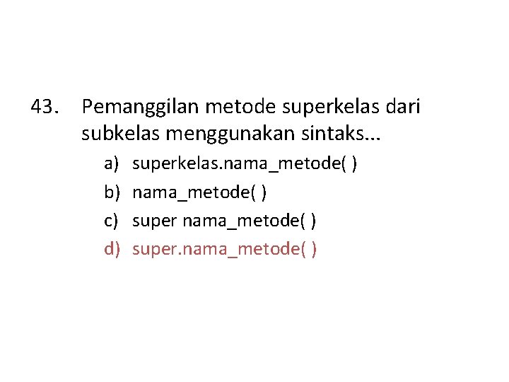 43. Pemanggilan metode superkelas dari subkelas menggunakan sintaks. . . a) b) c) d)