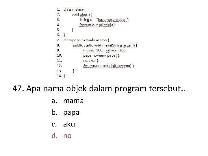 47. Apa nama objek dalam program tersebut. . a. b. c. d. mama papa