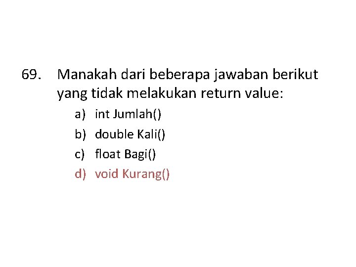 69. Manakah dari beberapa jawaban berikut yang tidak melakukan return value: a) b) c)