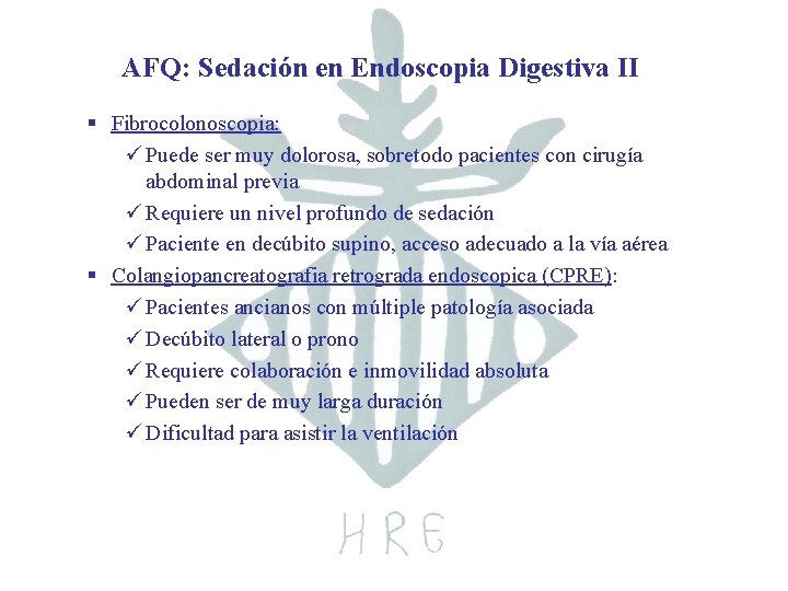 AFQ: Sedación en Endoscopia Digestiva II § Fibrocolonoscopia: ü Puede ser muy dolorosa, sobretodo