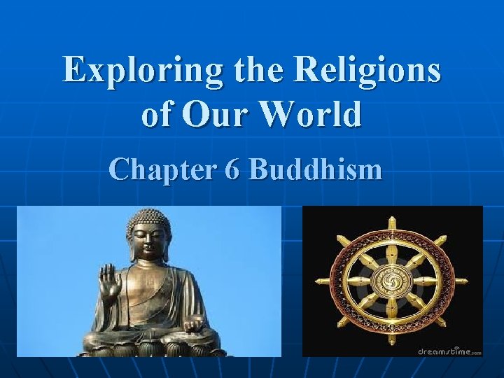 Exploring the Religions of Our World Chapter 6 Buddhism Exploring the Religions of Our World Chapter 6 Buddhism