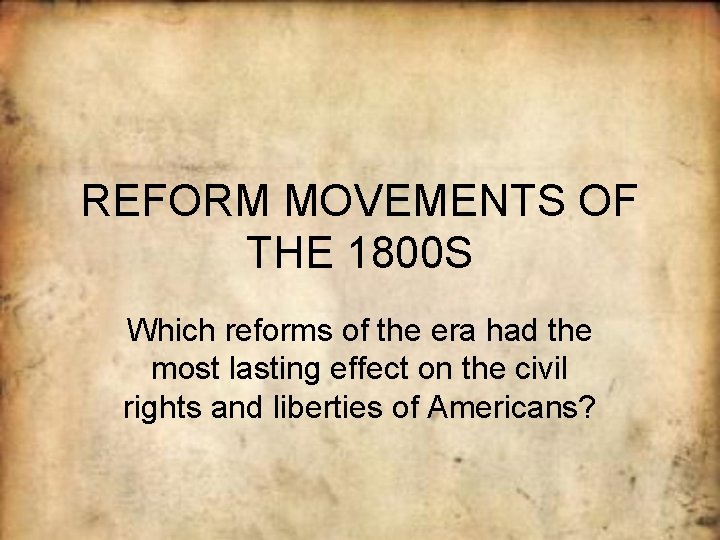 REFORM MOVEMENTS OF THE 1800 S Which reforms of the era had the most