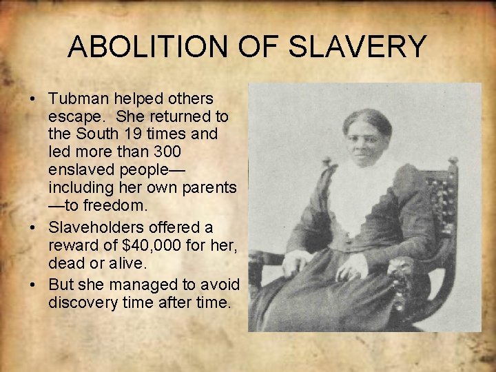 ABOLITION OF SLAVERY • Tubman helped others escape. She returned to the South 19