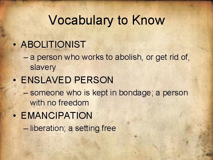 Vocabulary to Know • ABOLITIONIST – a person who works to abolish, or get