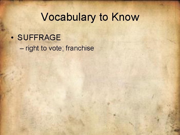 Vocabulary to Know • SUFFRAGE – right to vote; franchise 