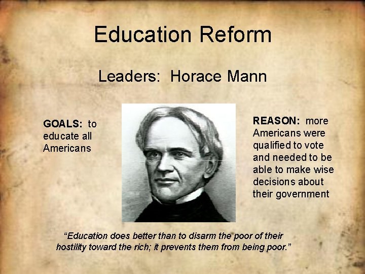Education Reform Leaders: Horace Mann GOALS: to educate all Americans REASON: more Americans were