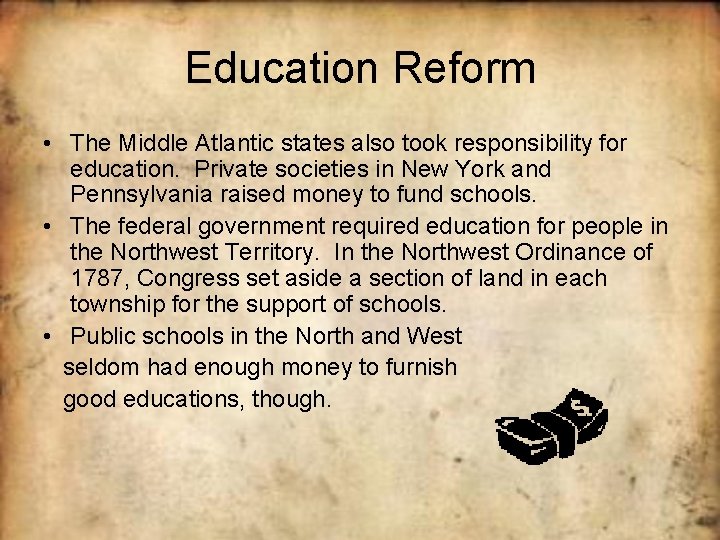 Education Reform • The Middle Atlantic states also took responsibility for education. Private societies