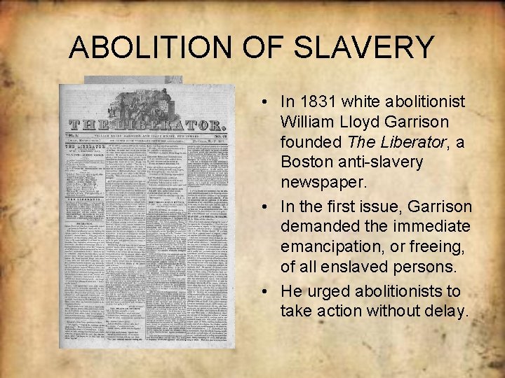 ABOLITION OF SLAVERY • In 1831 white abolitionist William Lloyd Garrison founded The Liberator,