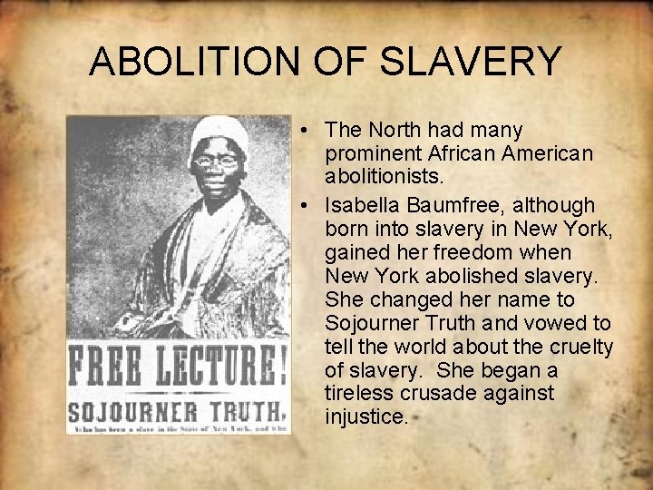 ABOLITION OF SLAVERY • The North had many prominent African American abolitionists. • Isabella