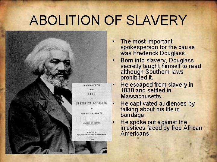 ABOLITION OF SLAVERY • The most important spokesperson for the cause was Frederick Douglass.