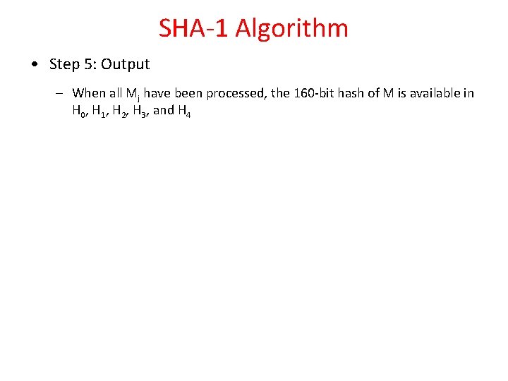 SHA-1 Algorithm • Step 5: Output – When all Mj have been processed, the