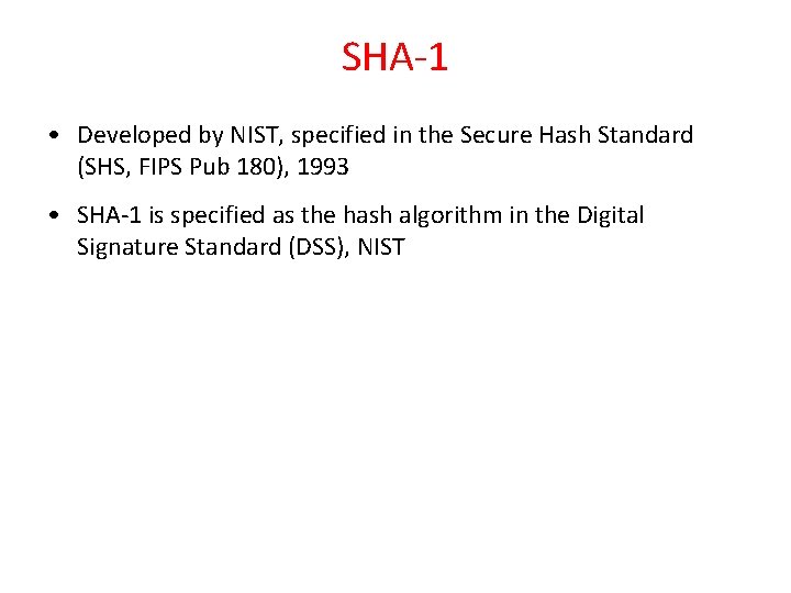 SHA-1 • Developed by NIST, specified in the Secure Hash Standard (SHS, FIPS Pub