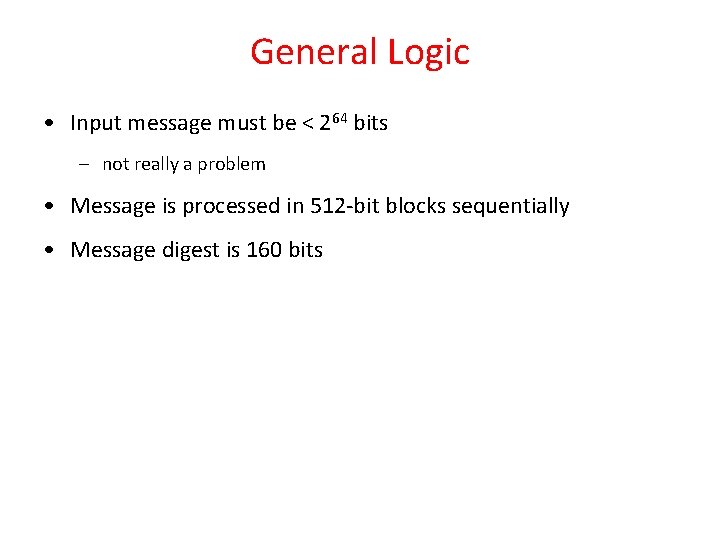 General Logic • Input message must be < 264 bits – not really a