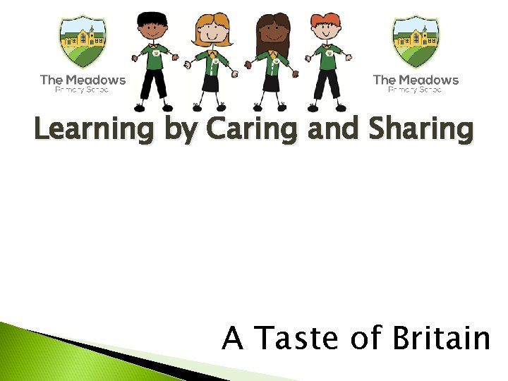 Learning by Caring and Sharing A Taste of Britain 