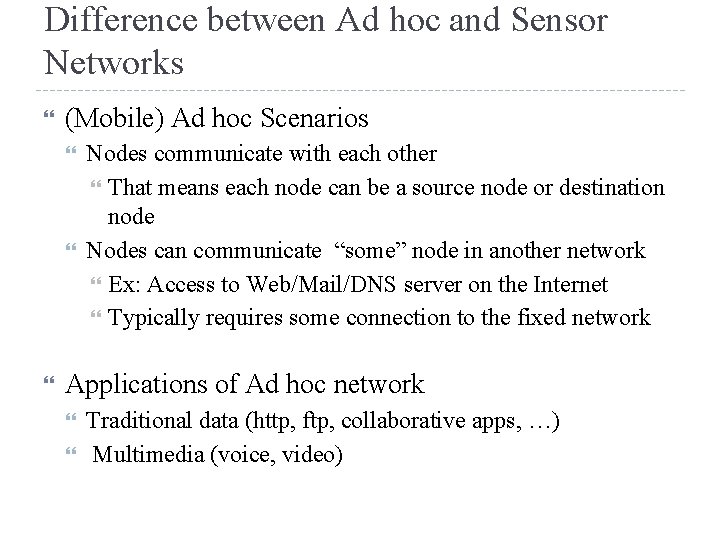 Difference between Ad hoc and Sensor Networks (Mobile) Ad hoc Scenarios Nodes communicate with