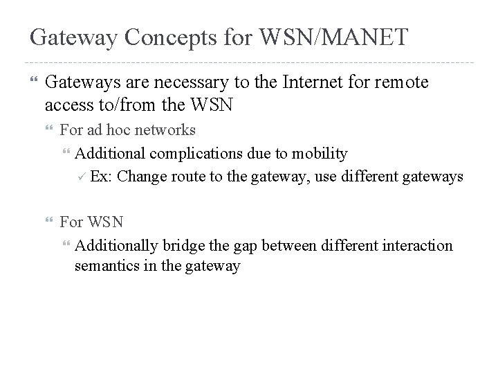 Gateway Concepts for WSN/MANET Gateways are necessary to the Internet for remote access to/from
