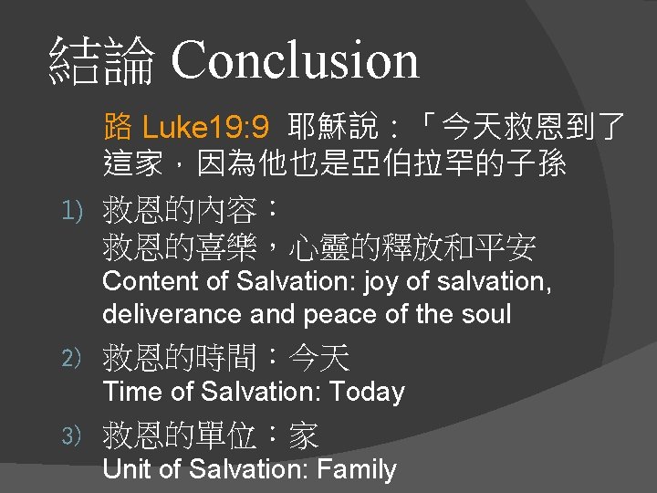 結論 Conclusion 路 Luke 19: 9 耶穌說：「今天救恩到了 這家，因為他也是亞伯拉罕的子孫 1) 救恩的內容： 救恩的喜樂，心靈的釋放和平安 Content of Salvation: