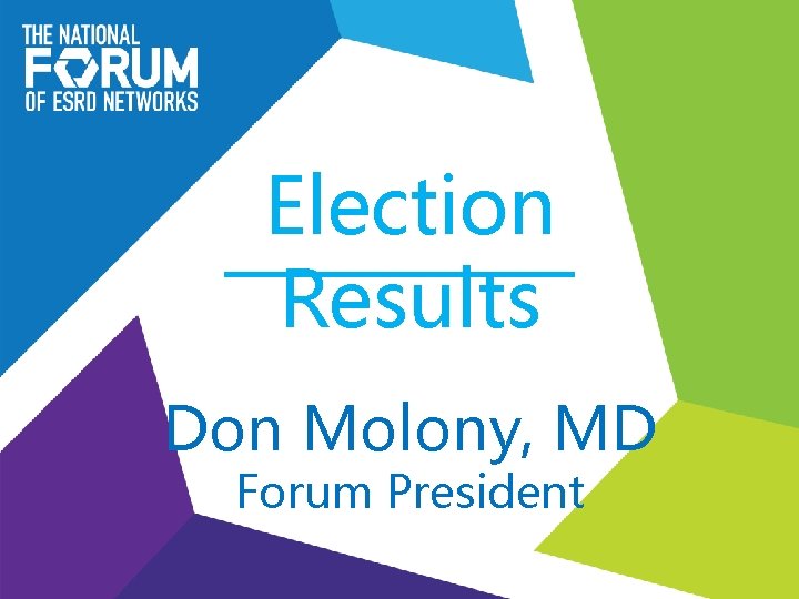Election Results Don Molony, MD Forum President 
